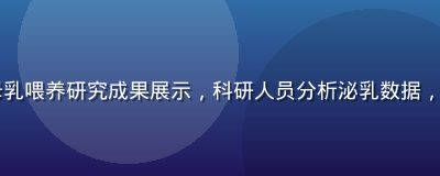 2026年最新母乳喂养研究成果展示，科研人员分析泌乳数据，奶水片库资讯更新